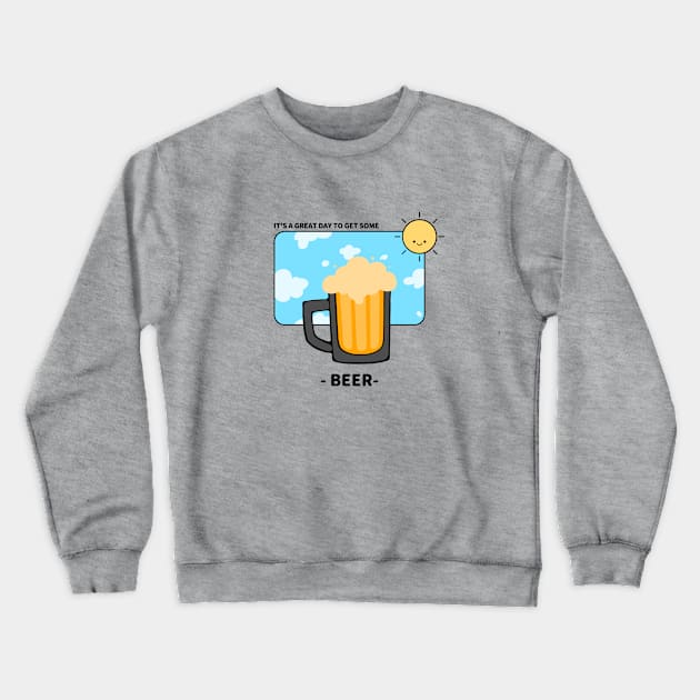 It's A Great Day To Get Some Beer Crewneck Sweatshirt by BeerShirtly01